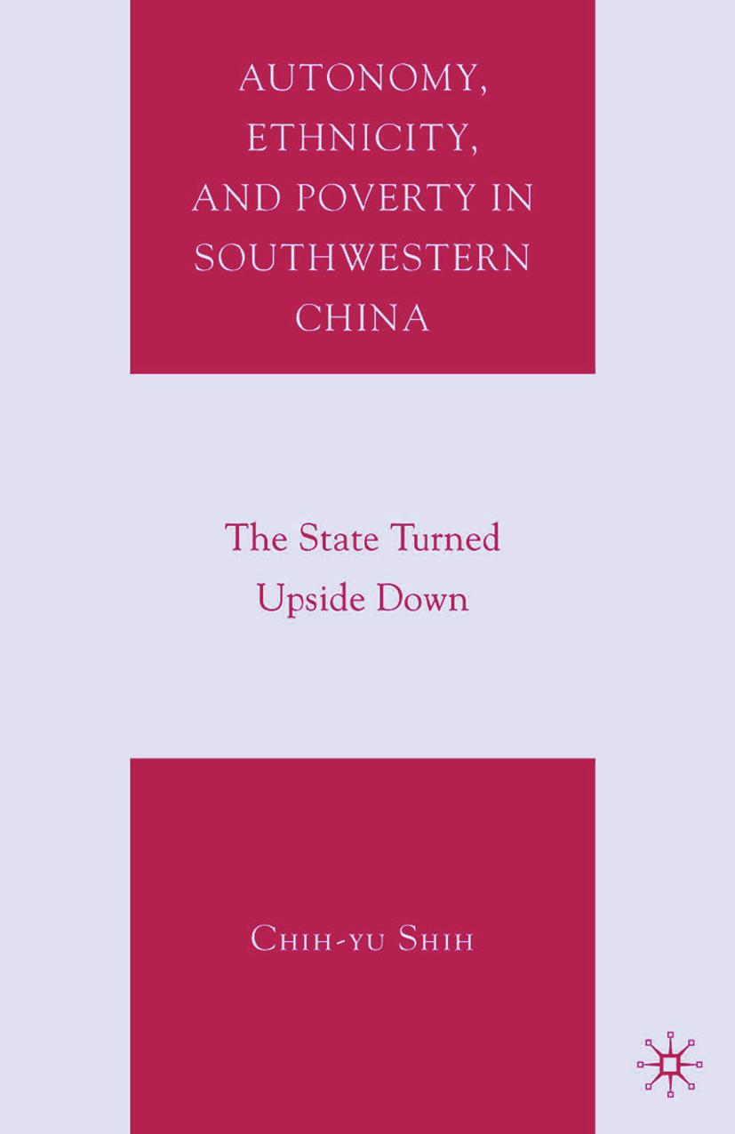 Autonomy, Ethnicity, and Poverty in Southwestern China: The State Turned Upside Down by Chih-yu Shih (auth.)