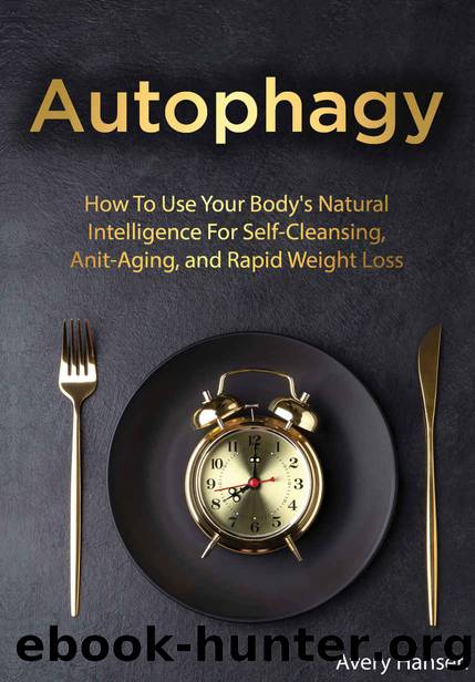 Autophagy: How to Use Your Body’s Natural Intelligence for Self-Cleansing, Anti-Aging, and Rapid Weight Loss by Avery Hansen