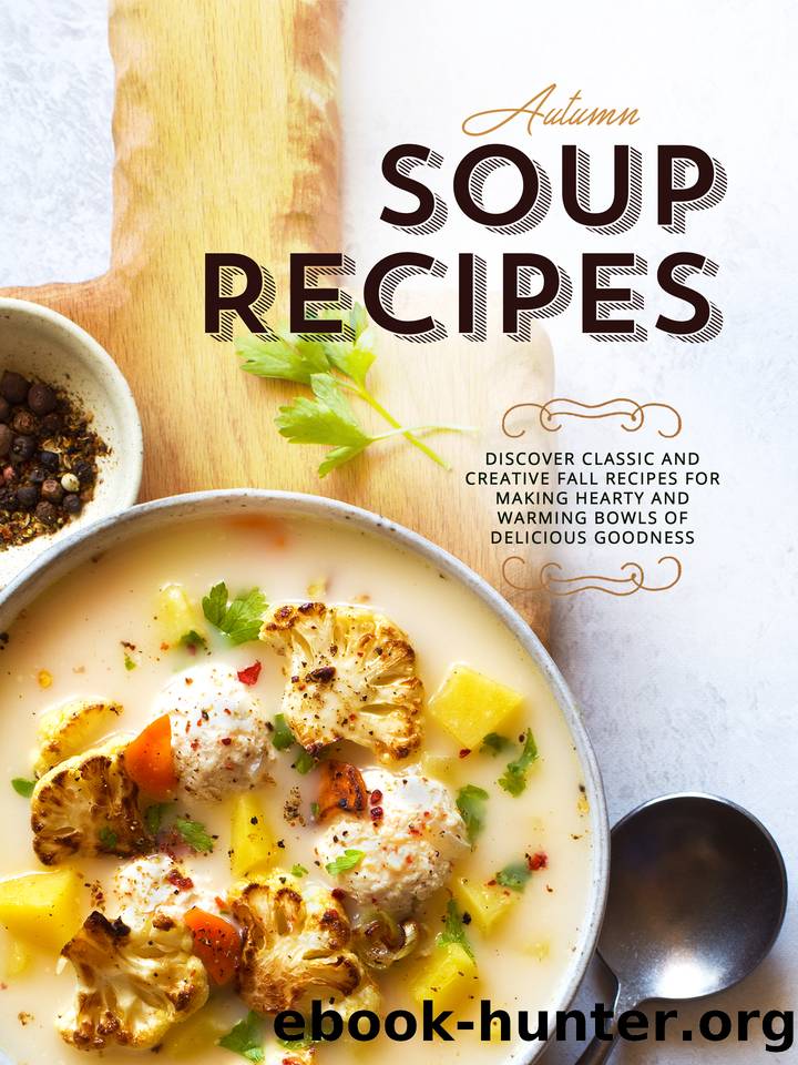 Autumn Soup Recipes: Discover Classic and Creative Fall Recipes for Making Hearty and Warming Bowls of Delicious Goodness by Press BookSumo