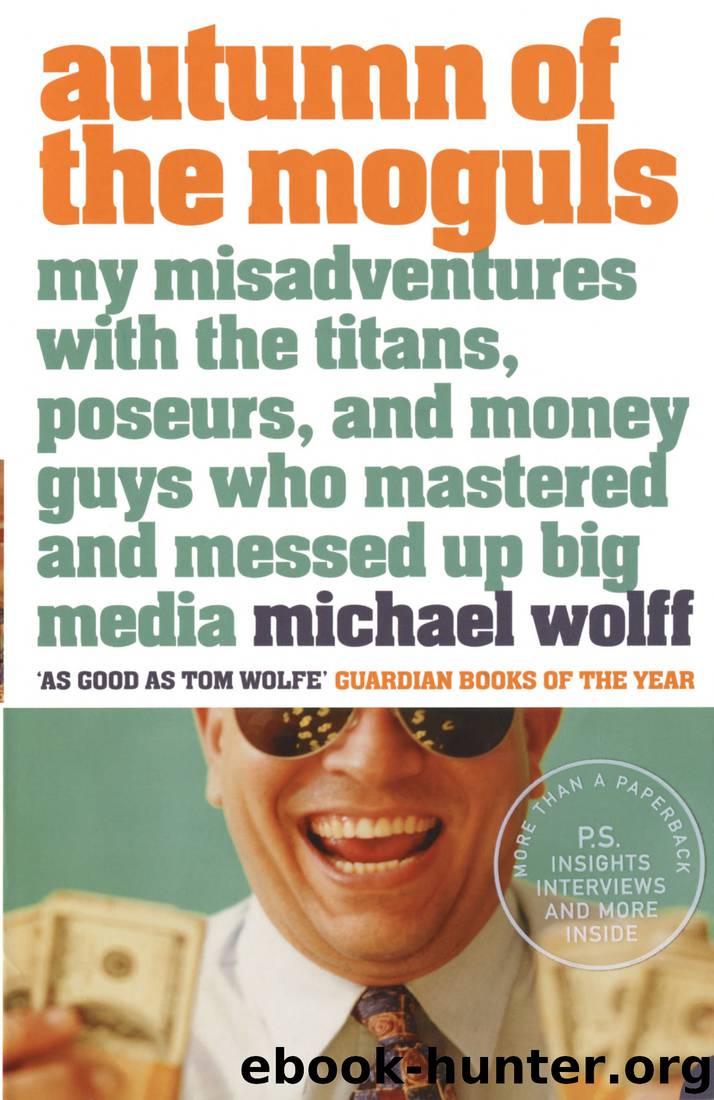 Autumn of the Moguls: My Misadventures With the Titans, Poseurs, and Money Guys Who Mastered and Messed Up Big Media by Michael Wolff
