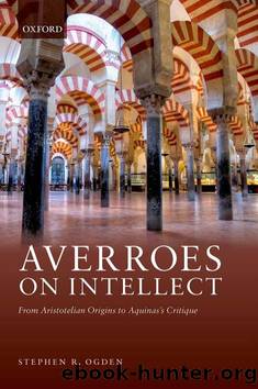 Averroes on Intellect: From Aristotelian Origins to Aquinasâs Critique by STEPHEN R. OGDEN