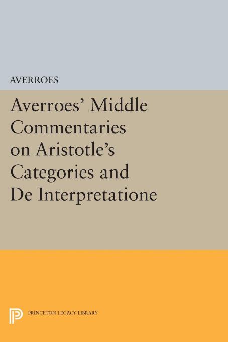 Averroes' Middle Commentaries on Aristotle's "Categories" and "De Interpretatione by Averroes