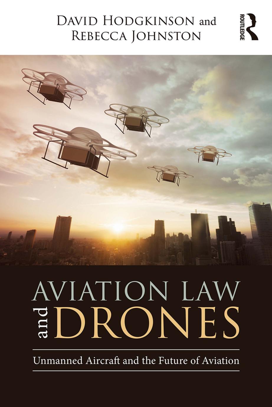 Aviation Law and Drones: Unmanned Aircraft and the Future of Aviation by David Hodgkinson Rebecca Johnston