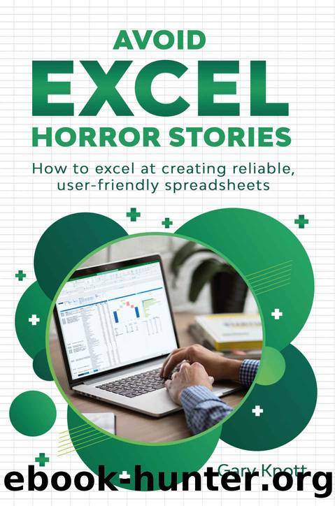 Avoid Excel Horror Stories: How to excel at creating reliable, user-friendly spreadsheets by Knott Gary