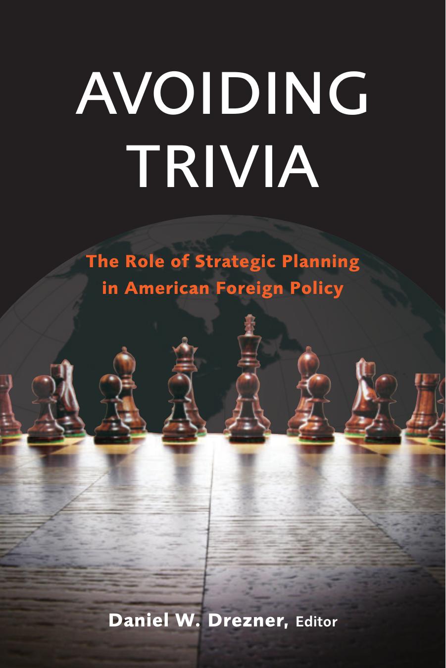 Avoiding Trivia : The Role of Strategic Planning in American Foreign Policy by Daniel W. Drezner