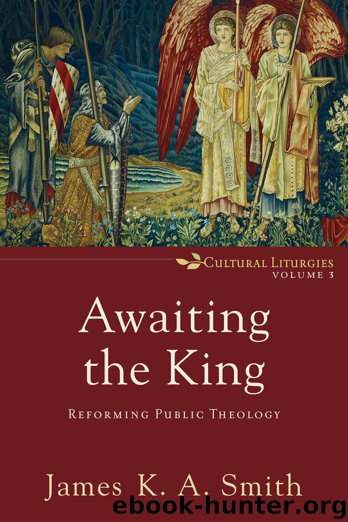 Awaiting the King--Reforming Public Theology by James K. A. Smith