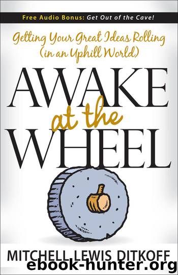 Awake at the Wheel: Getting Your Great Ideas Rolling (in an Uphill World) by Mitchell Lewis Ditkoff