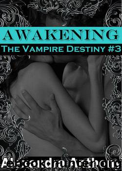 Awakening (The Vampire Destiny Series Book #3) by Anthony Alexandra