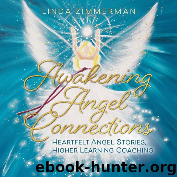 Awakening Angel Connections: Heartfelt Angel Stories, Higher Learning Coaching by Linda A. Zimmerman