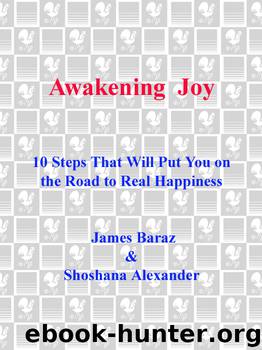 Awakening Joy: 10 Steps That Will Put You on the Road to Real Happiness by James Baraz