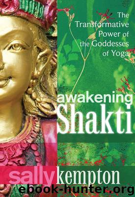 Awakening Shakti: The Transformative Power of the Goddesses of Yoga by Sally Kempton