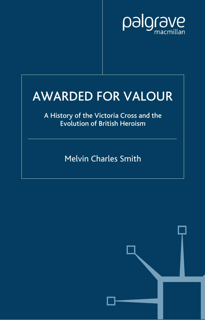 Awarded for Valour: A History of the Victoria Cross and the Evolution of the British Concept of Heroism (Studies in Military and Strategic History) by Melvin Charles Smith