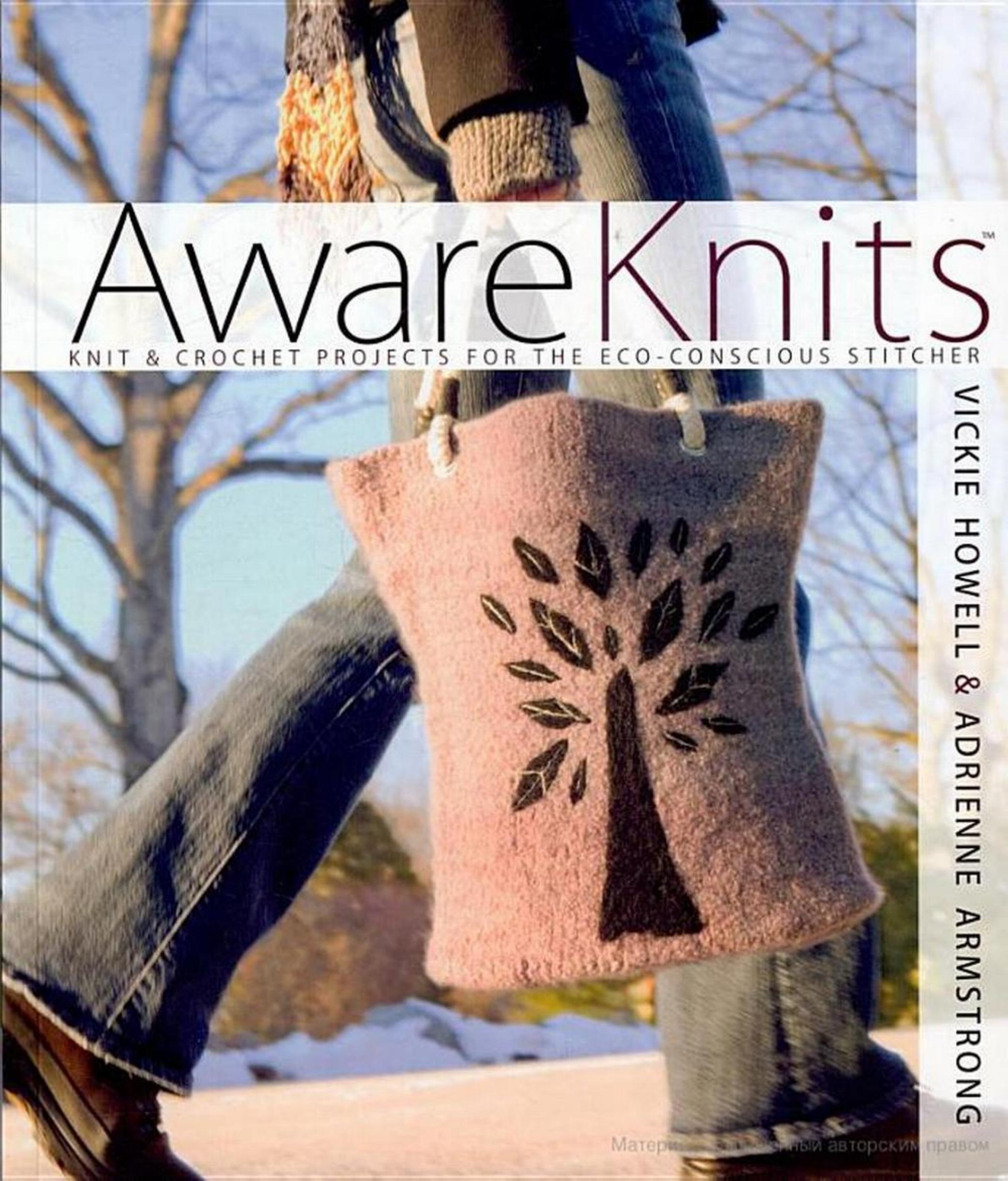 AwareKnits Knit & Crochet Projects for the Eco-Conscious Stitcher by Vickie Howell Adrienne Armstrong
