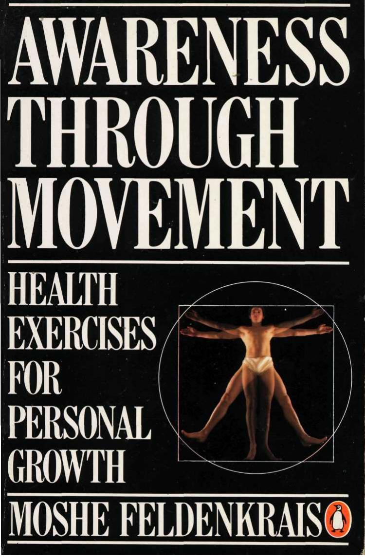 Awareness through movement; Health exercises for personal growth: Easy-to-Do Health Exercises to Improve Your Posture, Vision, Imagination, and Personal Awareness by Moshé Feldenkrais Moshe Feldenkrais