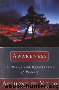 Awareness: The Perils and Opportunities of Reality by Anthony de Mello