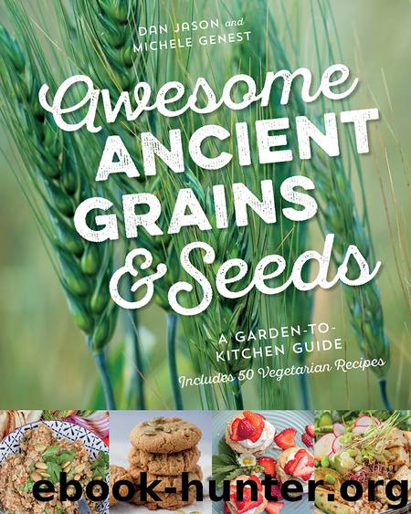 Awesome Ancient Grains and Seeds: A Garden-to-Kitchen Guide, Includes 50 Vegetarian Recipes by Dan Jason;Michele Genest