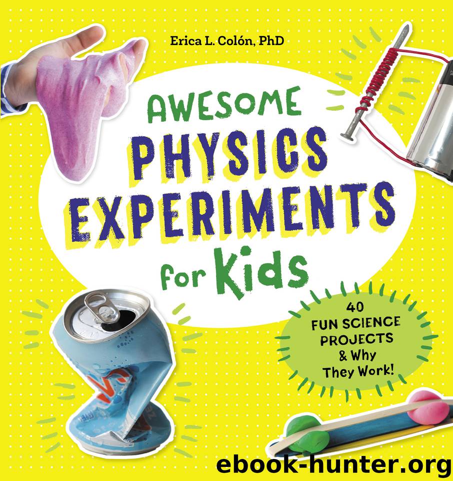 Awesome Physics Experiments for Kids: 40 Fun Science Projects and Why They Work (Awesome STEAM Activities for Kids) by Colón PhD Erica l