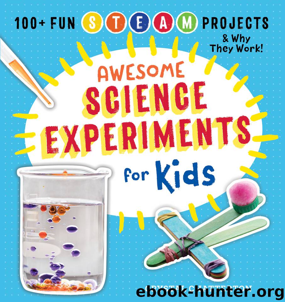 Awesome Science Experiments for Kids: 100+ Fun STEM STEAM Projects and Why They Work (Awesome STEAM Activities for Kids) by Chatterton Crystal