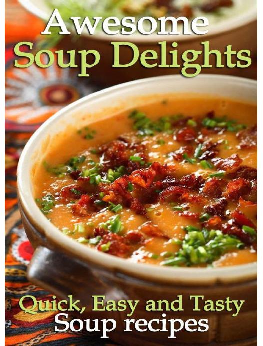 Awesome Soup Delights - Quick, Easy and Tasty Soup Recipes by Cooking Penguin