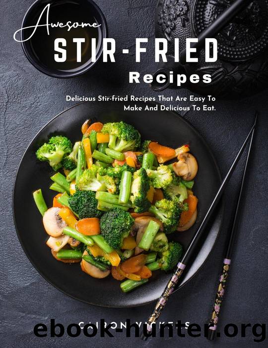 Awesome Stir-Fried Recipes : Delicious Stir-fried Recipes That Are Easy to Make and Delicious To Eat by Cairon Vickers