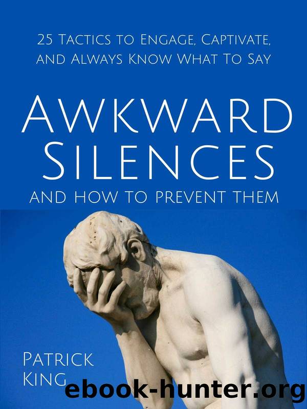 Awkward Silences and How to Prevent Them: 25 Tactics to Engage, Captivate, and Always Know What To Say by Patrick King