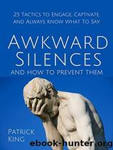 Awkward Silences and How to Prevent Them: 25 Tactics to Engage, Captivate, and Always Know What to Say by Patrick King