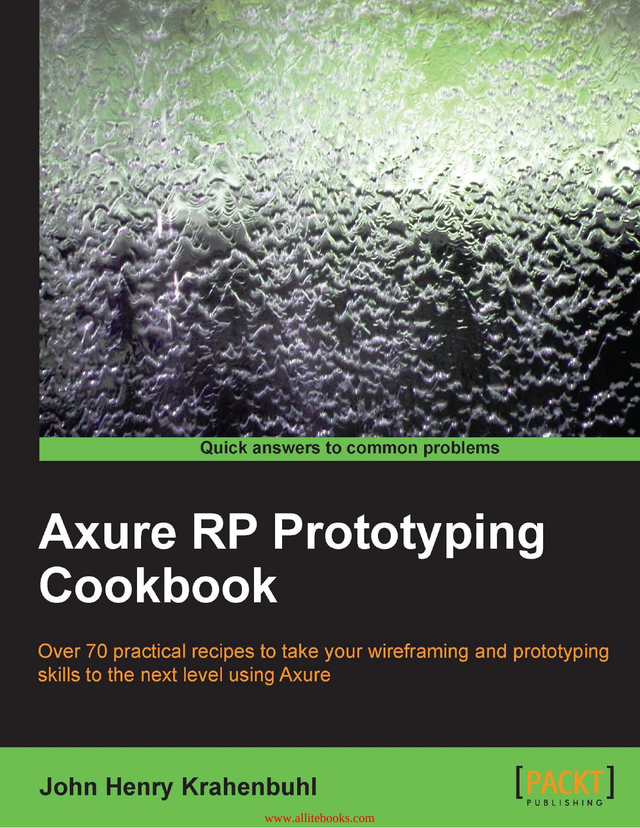 Axure RP Prototyping Cookbook: Over 70 practical recipes to take your wireframing and prototyping skill to the next level using Axure by Unknown