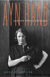 Ayn Rand and the World She Made by Anne Conover Heller
