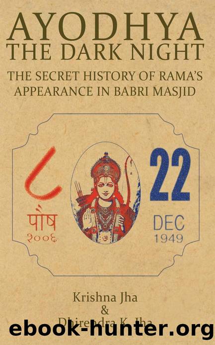 Ayodhya: The Dark Night - the Secret History of Rama's Appearance in Babri Masjid by Dhirendra K Jha & Krishna Jha