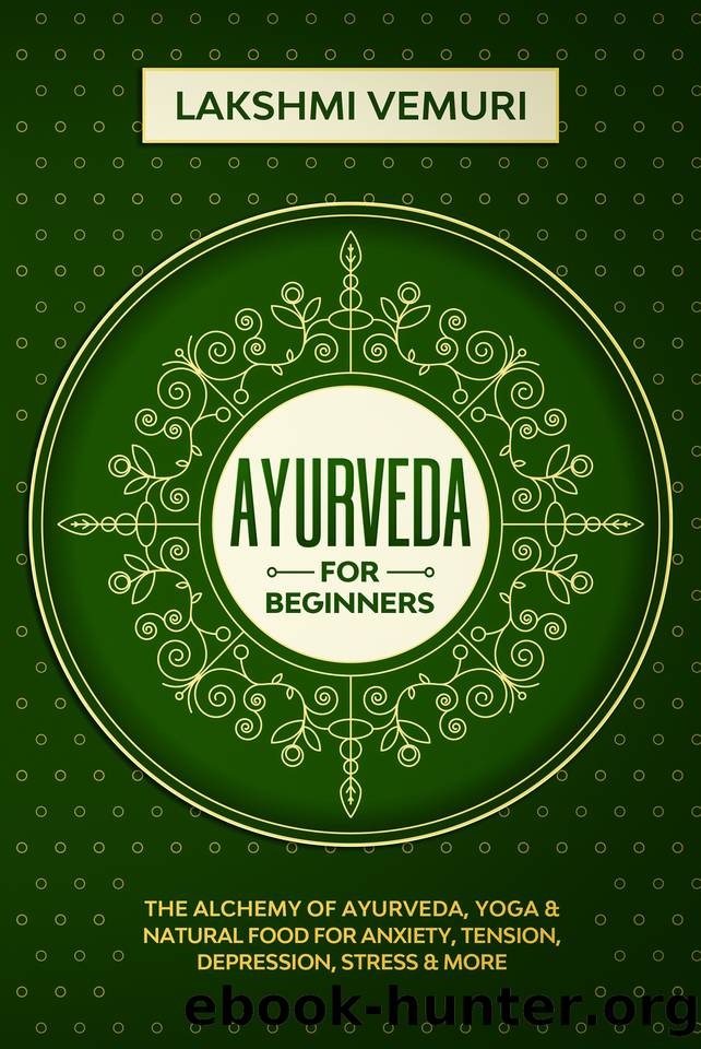 Ayurveda for Beginners: The Alchemy of Ayurveda, Yoga & Natural Food for Anxiety, Tension, Depression, Stress & More by Vemuri Lakshmi