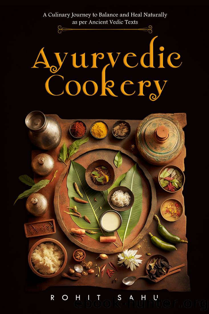 Ayurvedic Cookery: A Culinary Journey to Balance and Heal Naturally as per Vedic Texts by Rohit Sahu