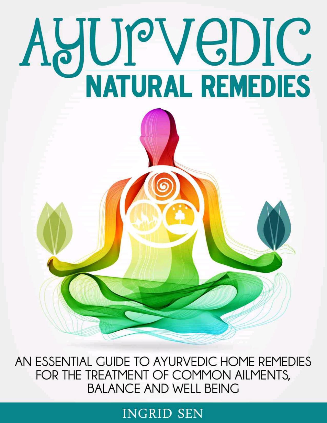 Ayurvedic Home Remedies: An Essential Guide to Ayurvedic Home Remedies for the Treatment of Common Ailments, Balance and Well Being by Sen Ingrid