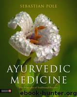 Ayurvedic Medicine - The Principles of Traditional Practice by Pole Sebastian