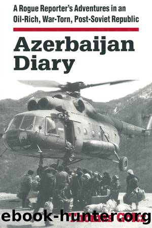 Azerbaijan Diary: A Rogue Reporter's Adventures in an Oil-Rich, War-Torn, Post-Soviet Republic by Thomas Goltz