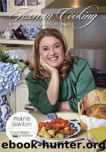 Azorean Cooking; From My Table to Yours by Lawton Maria