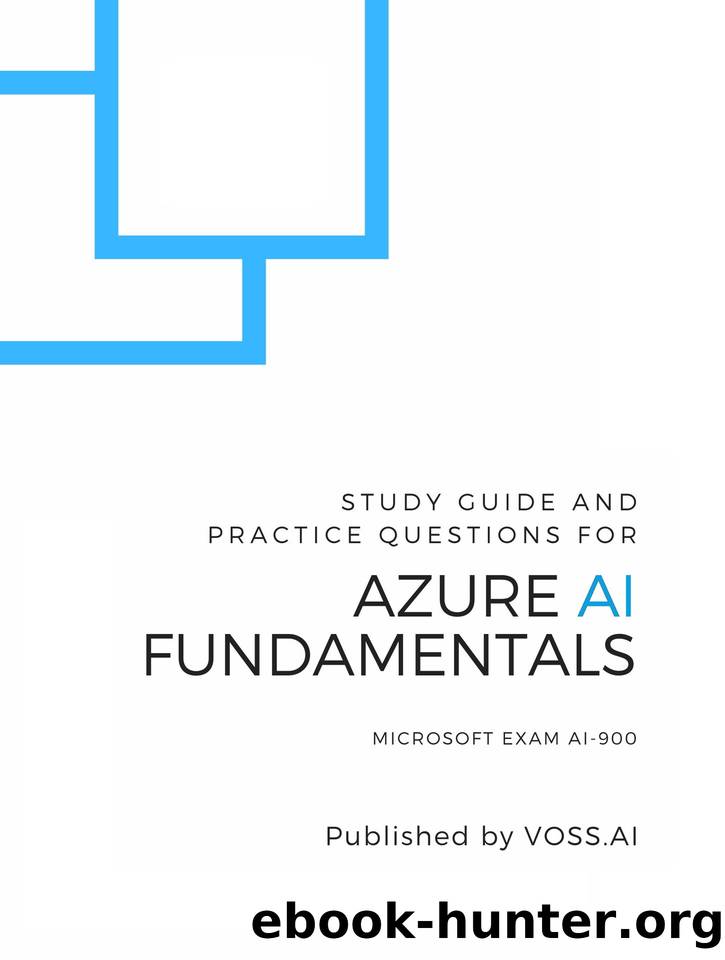 Azure AI Fundamentals: Study Guide and Practice Exam for the Microsoft AI-900 Exam by David Voss & David Voss