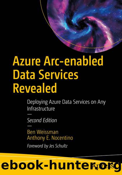Azure Arc-enabled Data Services Revealed: Deploying Azure Data Services on Any Infrastructure by Ben Weissman & Anthony E. Nocentino