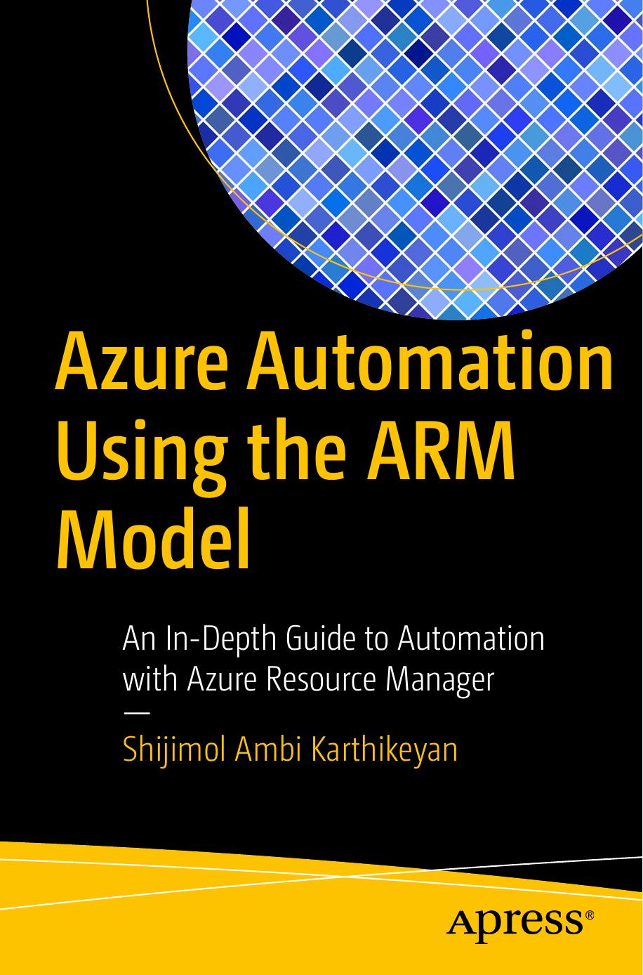 Azure Automation Using the ARM Model: An In-Depth Guide to Automation with Azure Resource Manager by Shijimol Ambi Karthikeyan (auth.)