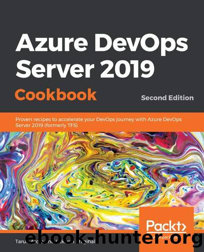 Azure DevOps Server 2019 Cookbook: Proven recipes to accelerate your DevOps journey with Azure DevOps Server 2019 (formerly TFS), 2nd Edition by Tarun Arora & Utkarsh Shigihalli