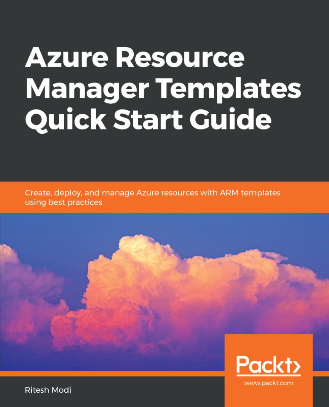 Azure Resource Manager Templates Quick Start Guide: Create, deploy, and manage Azure resources with ARM templates using best practices by Ritesh Modi