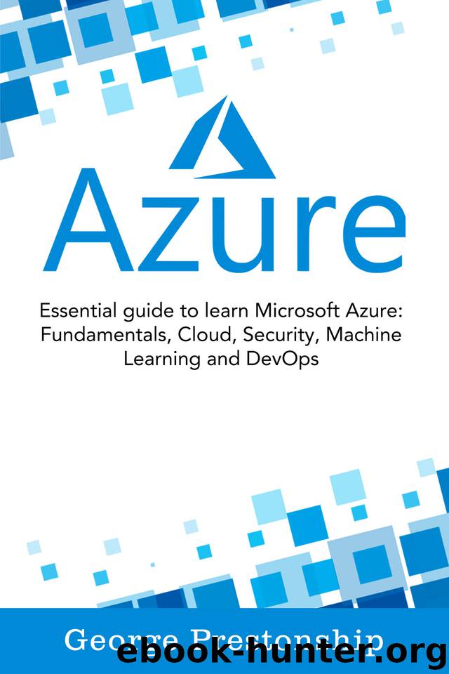 Azure: Essential Guide To Learn Microsoft Azure Fundamentals, Cloud, Security, Machine Learning And Devops by Prestonship George
