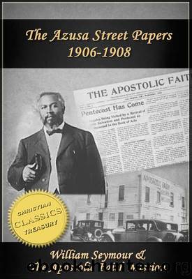 Azusa Street Papers - Apostolic Faith (1906-1908) by William Seymour