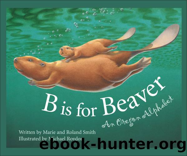 B Is for Beaver by Roland Smith & Roland Smith & Michael Roydon