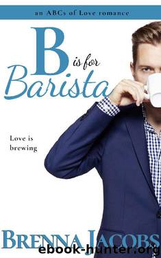 B is for Barista (The ABCs of Love Book 2) by Brenna Jacobs
