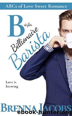 B is for Billionaire Barista (ABCs of Love Sweet Romance Book 2) by Brenna Jacobs
