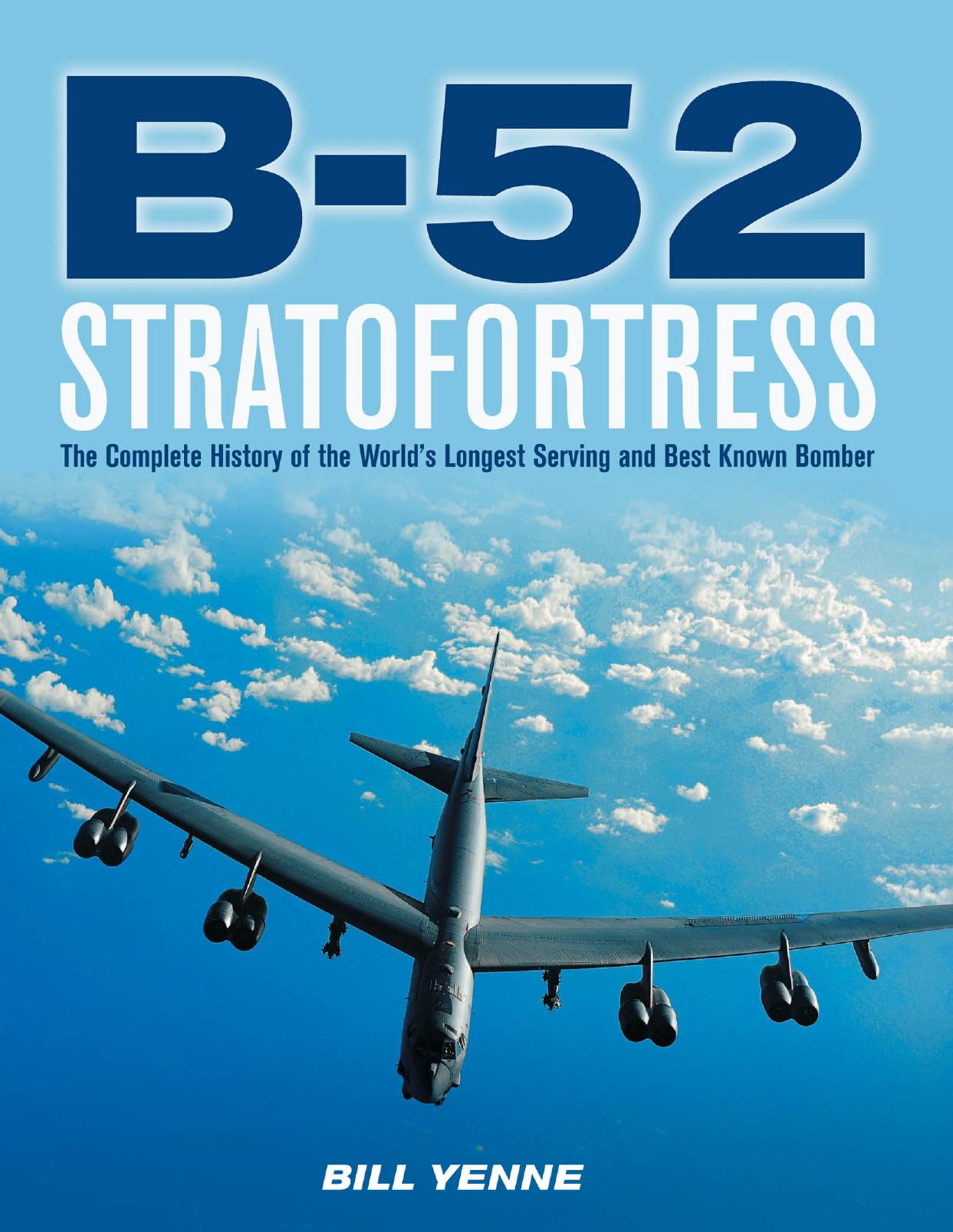 B-52 Stratofortress : The Complete History of the Worldâs Longest Serving and Best Known Bomber by Bill Yenne