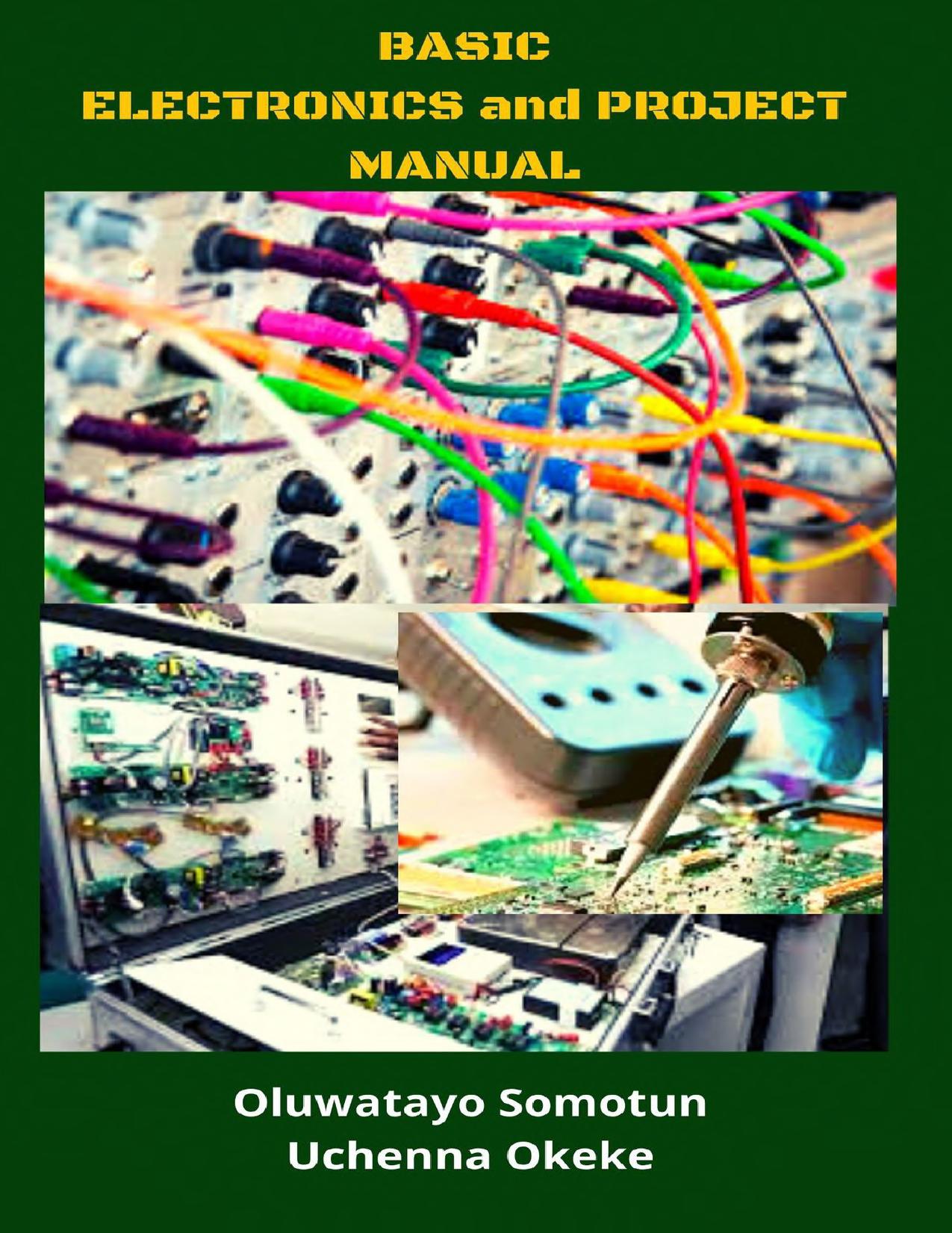 BASIC ELECTRONICS AND PROJECT MANUAL: A step-by-step guide to learning electronics by Okeke Uchenna & Somotun Oluwatayo