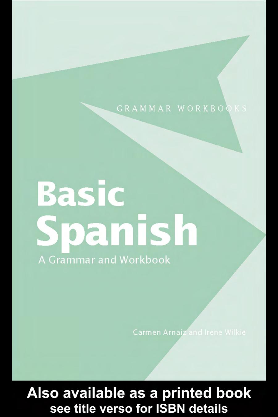 BASIC SPANISH: A GRAMMAR AND WORKBOOK by Carmen Arnaiz and Irene Wilkie