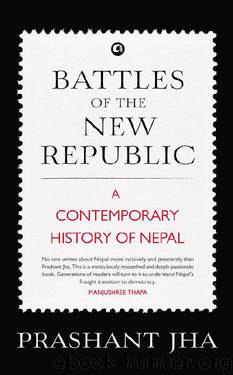 BATTLES OF THE NEW REPUBLIC: A CONTEMPORARY HISTORY OF NEPAL by Prashant Jha