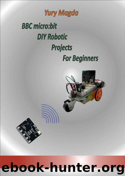 BBC micro:bit DIY Robotic Projects For Beginners by Yury Magda & Yury Magda